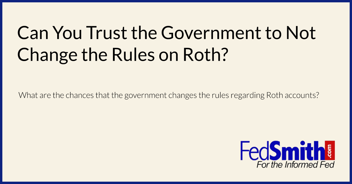 Can You Rely On The Government Not To Alter The Rules For Roth?