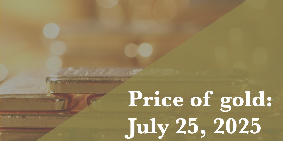 Gold price update as of July 25, 2025