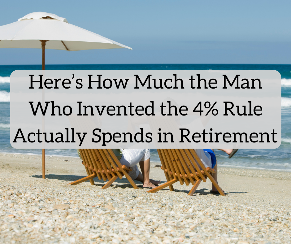 This Is the Amount the Creator of the 4% Rule Actually Uses in Retirement (It’s More Than 4%)