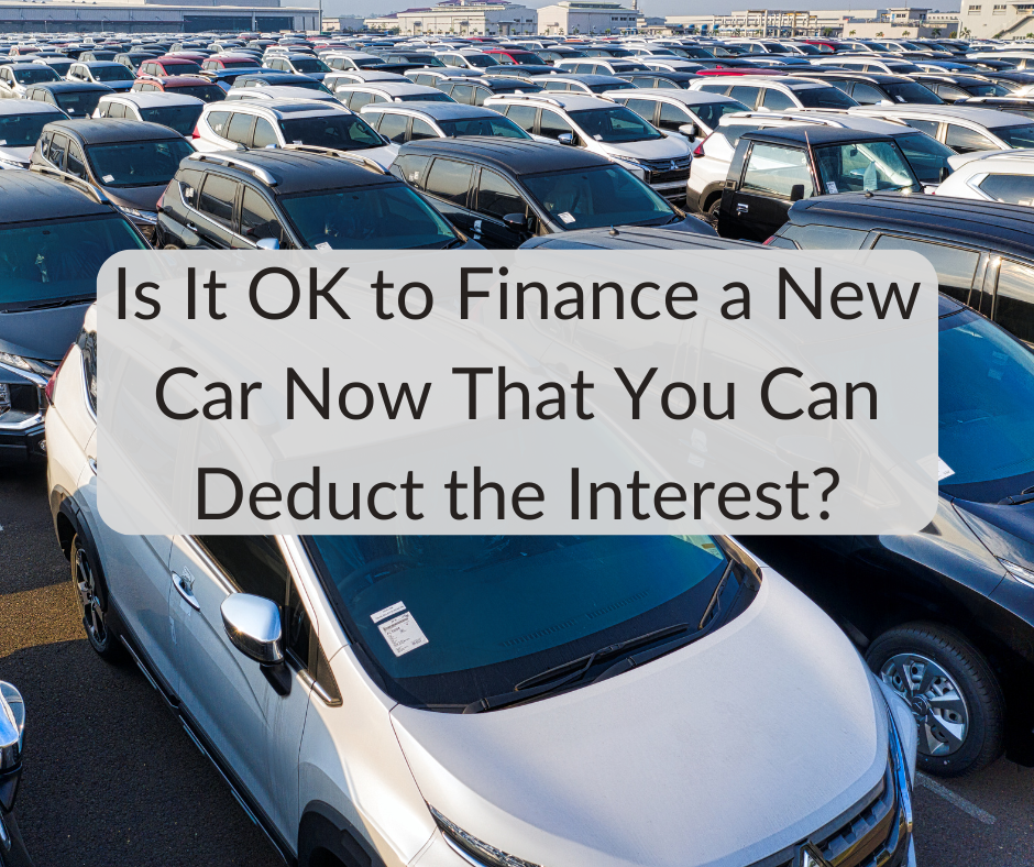Is It Wise to Take Out a Loan for a New Car Now That You Can Deduct the Interest?